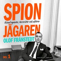 Spionjägaren. D. 1, Bland agenter, terrorister och affärer - Olof Frånstedt