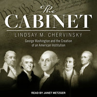 The Cabinet: George Washington and the Creation of an American Institution - Lindsay M. Chervinsky
