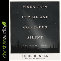 When Pain is Real and God Seems Silent: Finding Hope in the Psalms - Ligon Duncan