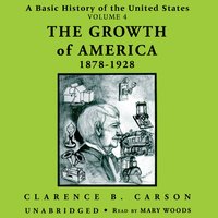 A Basic History of the United States, Vol. 4: The Growth of America 1878-1928: The Growth of America, 1878–1928 - Clarence B. Carson