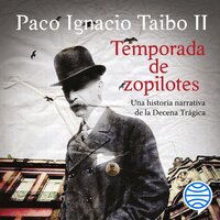 Temporada de zopilotes: Una historia narrativa de la Decena Trágica - Paco Ignacio Taibo II
