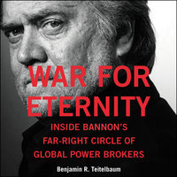 War for Eternity: Inside Bannon's Far-Right Circle of Global Power Brokers - Benjamin R. Teitelbaum