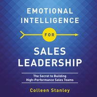 Emotional Intelligence for Sales Leadership: The Secret to Building High-Performance Sales Teams - Colleen Stanley