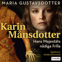 Karin Månsdotter. Hans majestäts nådiga frilla - Maria Gustavsdotter