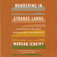Wandering in Strange Lands: A Daughter of the Great Migration Reclaims Her Roots - Morgan Jerkins