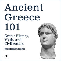 Ancient Greece 101: Greek History, Myth, and Civilization - Christopher M. Bellitto