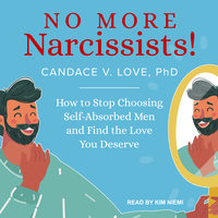 No More Narcissists!: How to Stop Choosing Self-Absorbed Men and Find the Love You Deserve - Candace V. Love, PhD
