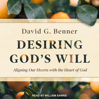 Desiring God's Will: Aligning Our Hearts With the Heart of God - David G. Benner