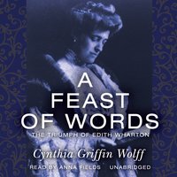 A Feast of Words: The Triumph of Edith Wharton - Cynthia Griffin Wolff