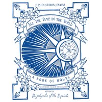 All the Time in the World: A Book of Hours - Jessica Kerwin Jenkins