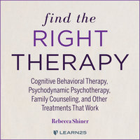 Find the Right Therapy: Cognitive Behavioral Therapy, Psychodynamic Psychotherapy, Family Counseling, and Other Treatments That Work - Rebecca L. Shiner