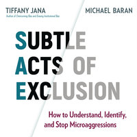 Subtle Acts of Exclusion: How to Understand, Identify, and Stop Microaggressions - Tiffany Jana, Michael Baran