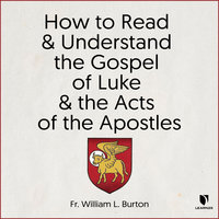 Luke and Acts 101: How to Read and Understand Luke's Gospel and the Acts of the Apostles - William L. Burton