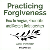 Practicing Forgiveness: How to Forgive, Reconcile, and Restore Relationships - Everett Worthington
