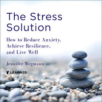 The Stress Solution: How to Reduce Anxiety, Achieve Resilience, and Live Well - Jennifer Wegmann