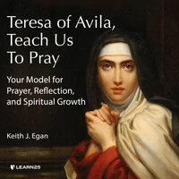 Teresa of Avila, Teach Us to Pray: Your Model for Prayer, Reflection, and Spiritual Growth - Keith J. Egan