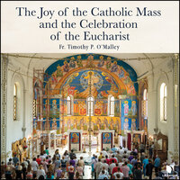 The Joy of the Catholic Mass and the Celebration of Eucharist - Timothy P. O’Malley
