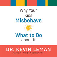 Why Your Kids Misbehave: and What to Do about It - Dr. Kevin Leman
