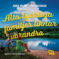 Alla lyckliga familjer liknar varandra - Anna Holmström Degerman