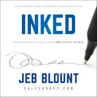 INKED: The Ultimate Guide to Powerful Closing and Negotiation Tactics that Unlock YES and Seal the Deal - Jeb Blount