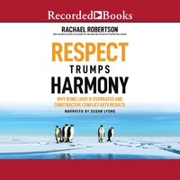 Respect Trumps Harmony: Why Being Liked is Overrated and Constructive Conflict Gets Results - Rachael Robertson