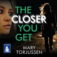 The Closer You Get: A gripping suspense thriller - Mary Torjussen