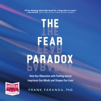 The Fear Paradox: How Our Obsession with Feeling Secure Imprisons Our Minds and Shapes Our Lives - Frank Faranda