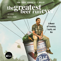 The Greatest Beer Run Ever: A Memoir of Friendship, Loyalty, and War - John "Chick" Donohue, J. T. Molloy