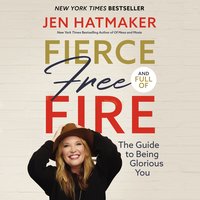 Fierce, Free, and Full of Fire: The Guide to Being Glorious You - Jen Hatmaker