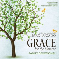 Grace for the Moment Family Devotional: 100 Devotions for Families to Enjoy God’s Grace - Max Lucado