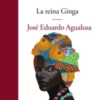 La reina Ginga - Jose Eduardo Agualusa