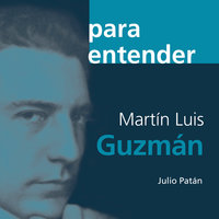 Martín Luis Guzmán - Julio Patán