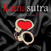 Kamasutra The Ultimate Guide to Master the Best Sex Positions, Enhancing Climax and Increasing Your Libido - June T. Noble