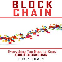 Blockchain: Everything You Need to Know About Blockchain - Corey Bowen
