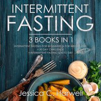 Intermittent Fasting: 3 Books in 1 – Intermittent Fasting for Beginners & Weight Loss + 30 Day Challenge + Intermittent Fasting & Keto Diet - Jessica C. Harwell