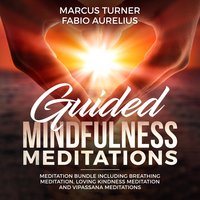 Guided Mindfulness Meditation Bundle: Including Breathing Meditation, Loving Kindness Meditation, and Vipassana Meditation - Marcus Turner, Fabio Aurelius