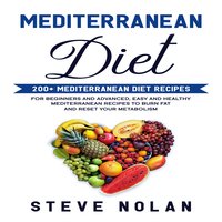 Mediterranean Diet: 200+ Mediterranean Diet Recipes for Beginners and Advanced,Easy and Healthy Mediterranean Recipes to Burn Fat and Reset Your Metabolism - Steve Nolan