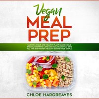 Vegan Meal Prep: Easy, Delicious and Healthy Plant Based Meals, Snacks, Shopping Lists and Meal Plans That Save You Time and Money (Healthy Eating Made Simple) - Chloe Hargreaves