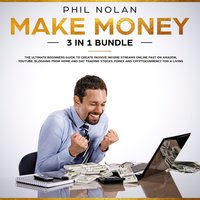 Make Money 3 in 1 Bundle: The ultimate Beginners Guide to create passive Income Streams Online fast on Amazon, Youtube, blogging from Home and Day Trading Stocks, Forex and Cryptocurrency for a Living - Phil Nolan