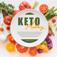 Keto Mastery: Follow the Advanced Ketogenic/ Low Carbohydrate Diet That Many Top Performing Men and Women Athletes Have Used For Reaching Peak Performance, By Following This Complete Dieting Guide! - Georgia Bolton