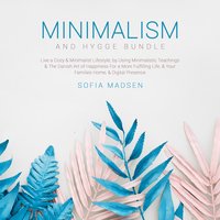 Minimalism & Hygge Bundle: Live a Cozy & Minimalist Lifestyle, by Using Minimalistic Teachings & The Danish Art of Happiness For a More Fulfilling Life, & Your Families Home, & Digital Presence - Sofia Madsen