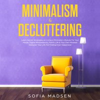 Minimalism & Decluttering: Learn Secret Strategies on Living a Minimalist Lifestyle for Your House, Digital Whereabouts, Family Life & Your Own Mindset! Declutter Your Life for Finding Inner Happiness - Sofia Madsen