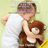 The Sleep Habits in Babies Guide: How to Reach Health Sleep Habits Without Tears - Charles Clarke