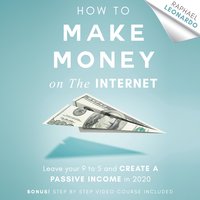 How to Make Money on the Internet: Leave Your 9 to 5 Job and Create a Passive Income in 2020 - Raphael Leonardo