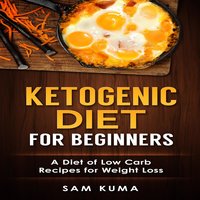 Ketogenic Diet for Beginners: A Diet of Low Carb Recipes for Weight Loss - Sam Kuma