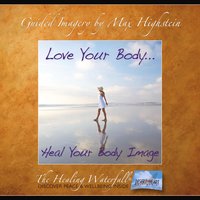 Love Your Body: Heal Your Body Image - Max Highstein
