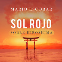 Sol rojo sobre Hiroshima - Mario Escobar