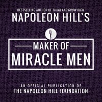 Maker Of Miracle Men: An Official Publication of The Napoleon Hill Foundation - Napoleon Hill