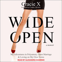 Wide Open: My Adventures in Polyamory, Open Marriage, and Loving on My Own Terms - Gracie X