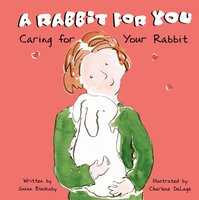 A Rabbit for You: Caring for Your Rabbit - Susan Blackaby